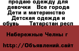 продаю одежду для девочки - Все города Дети и материнство » Детская одежда и обувь   . Татарстан респ.,Набережные Челны г.